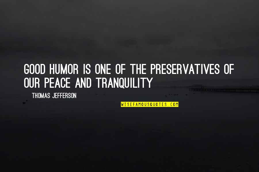 Peace And Tranquility Quotes By Thomas Jefferson: Good humor is one of the preservatives of