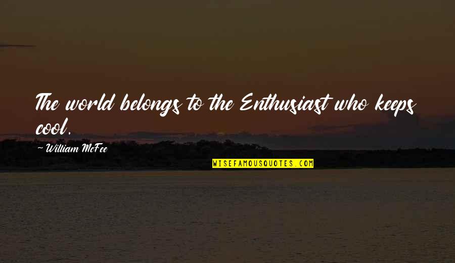 Peace And Tranquility Quotes By William McFee: The world belongs to the Enthusiast who keeps Peace And Tranquility Quotes By William McFee: The world belongs to the Enthusiast who keeps