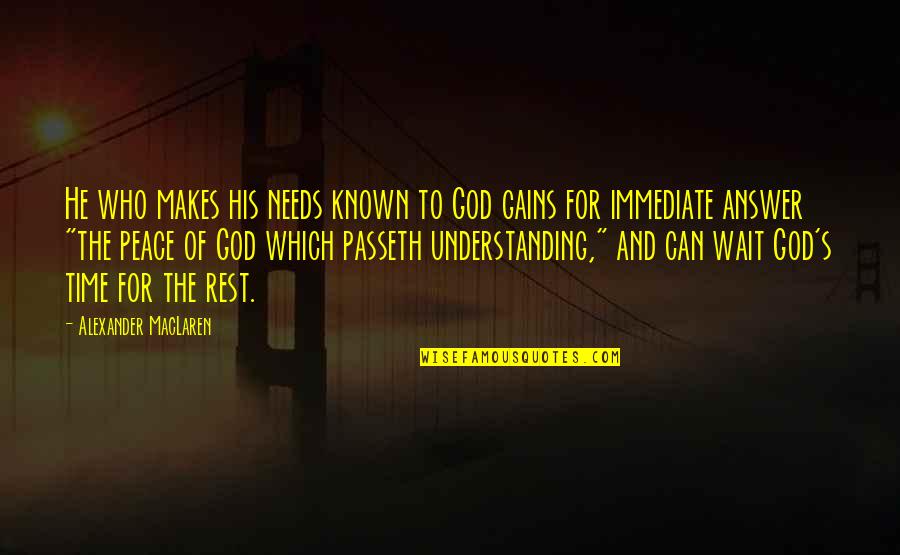 Peace And Understanding Quotes By Alexander MacLaren: He who makes his needs known to God
