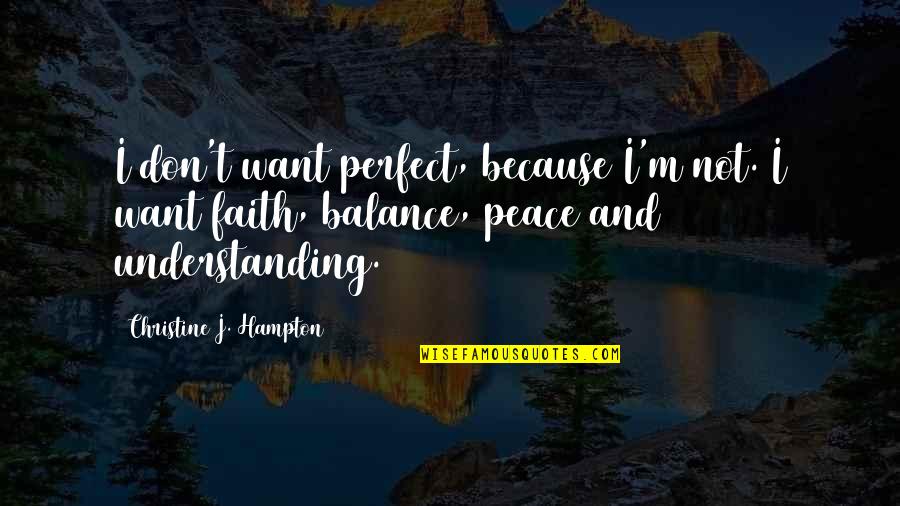 Peace And Understanding Quotes By Christine J. Hampton: I don't want perfect, because I'm not. I