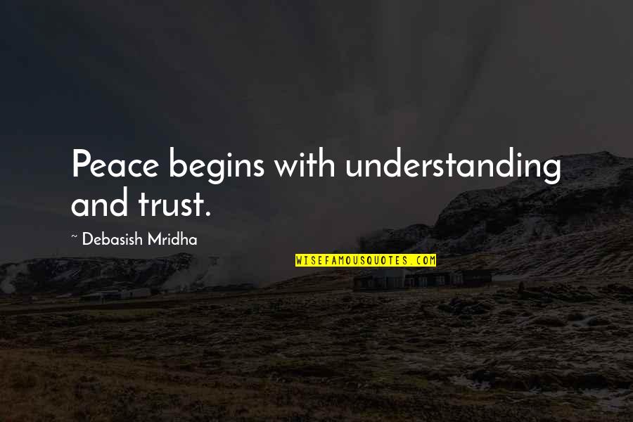 Peace And Understanding Quotes By Debasish Mridha: Peace begins with understanding and trust.