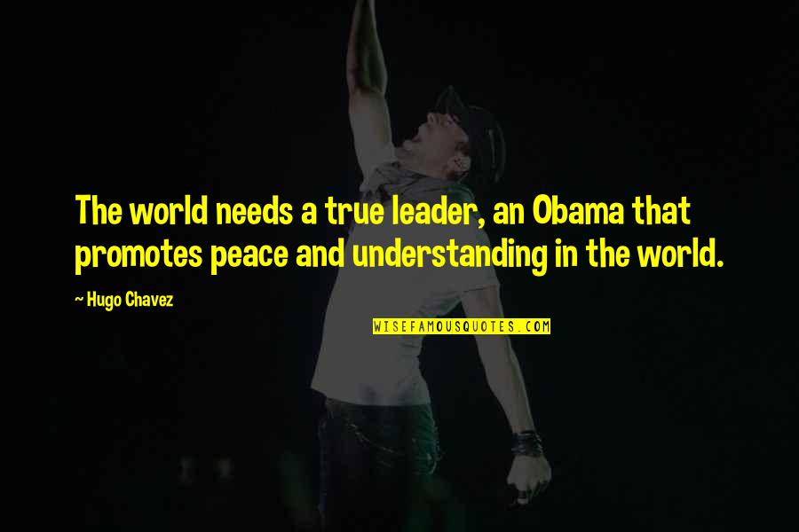 Peace And Understanding Quotes By Hugo Chavez: The world needs a true leader, an Obama