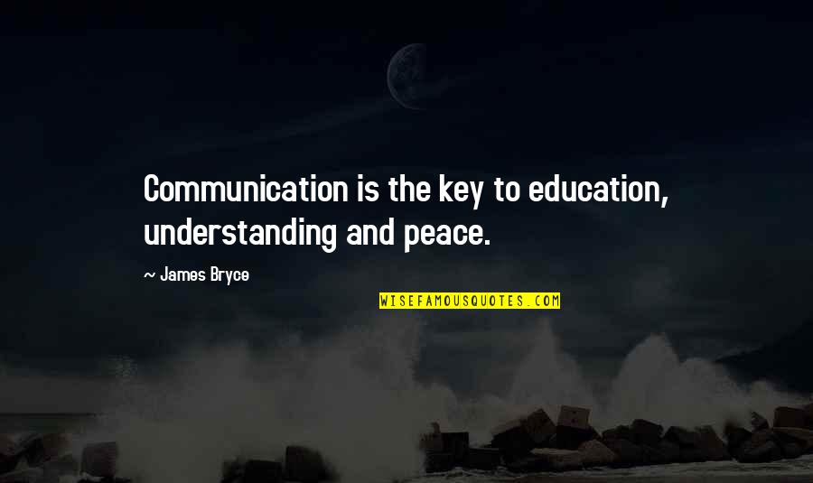 Peace And Understanding Quotes By James Bryce: Communication is the key to education, understanding and