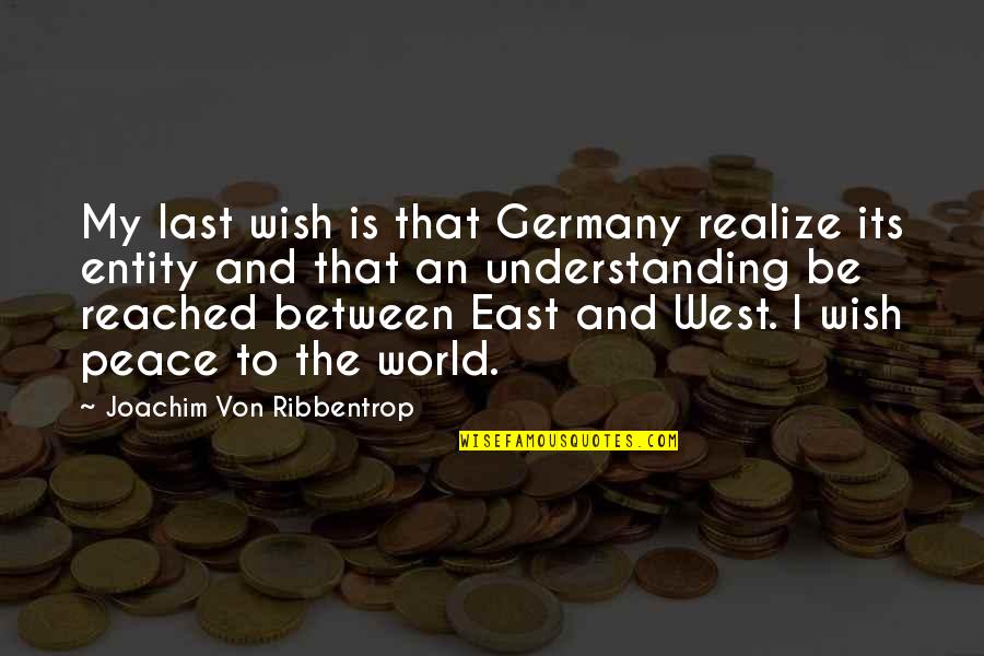 Peace And Understanding Quotes By Joachim Von Ribbentrop: My last wish is that Germany realize its