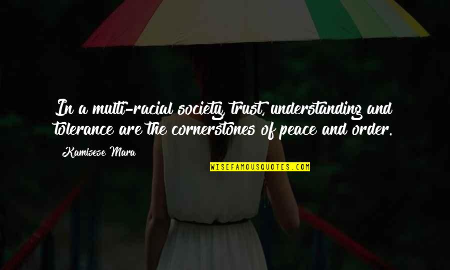 Peace And Understanding Quotes By Kamisese Mara: In a multi-racial society, trust, understanding and tolerance