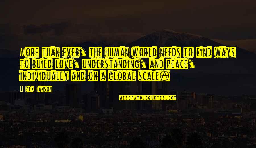Peace And Understanding Quotes By Rick Hanson: More than ever, the human world needs to