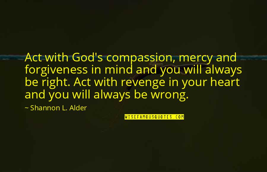 Peace And Understanding Quotes By Shannon L. Alder: Act with God's compassion, mercy and forgiveness in
