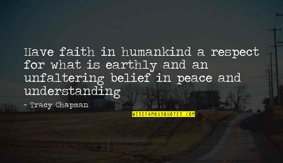 Peace And Understanding Quotes By Tracy Chapman: Have faith in humankind a respect for what