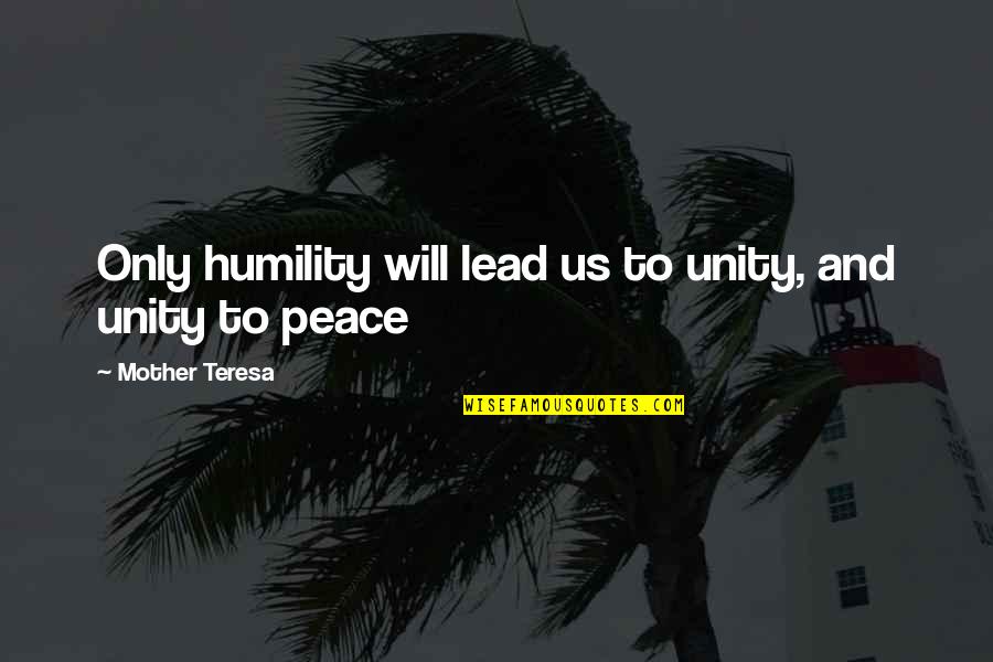 Peace And Unity Quotes By Mother Teresa: Only humility will lead us to unity, and