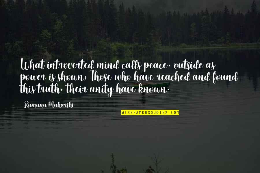 Peace And Unity Quotes By Ramana Maharshi: What introverted mind calls peace, outside as power