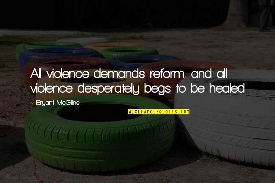 Peace And Violence Quotes By Bryant McGillns: All violence demands reform, and all violence desperately