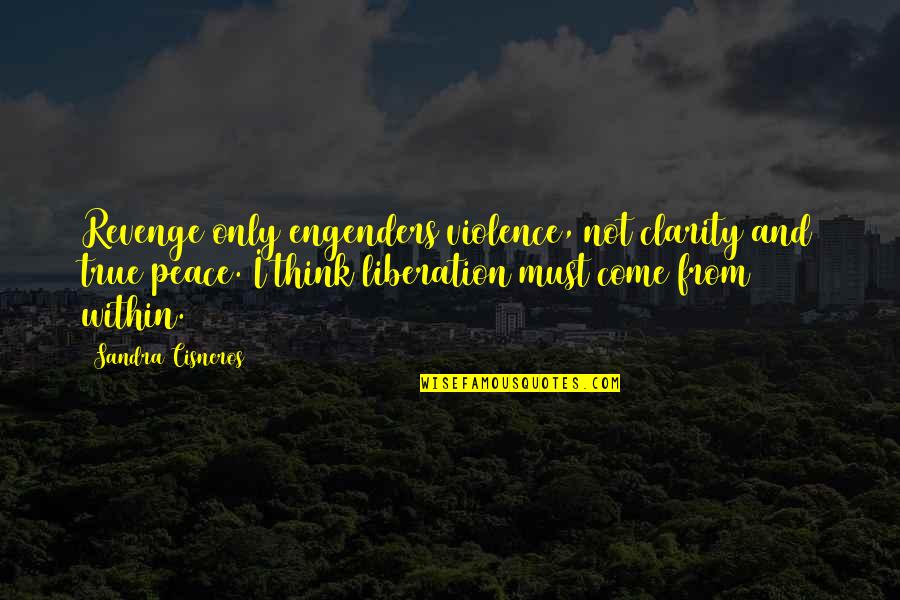 Peace And Violence Quotes By Sandra Cisneros: Revenge only engenders violence, not clarity and true