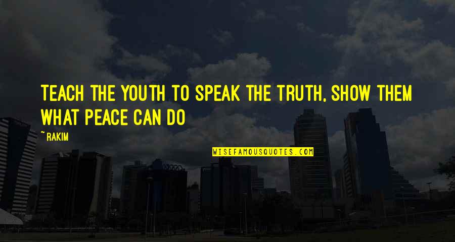 Peace And Youth Quotes By Rakim: Teach the youth to speak the truth, show
