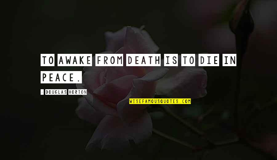 Peace At Death Quotes By Douglas Horton: To awake from death is to die in Peace At Death Quotes By Douglas Horton: To awake from death is to die in