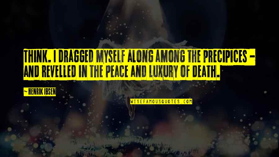 Peace At Death Quotes By Henrik Ibsen: Think. I dragged myself along among the precipices