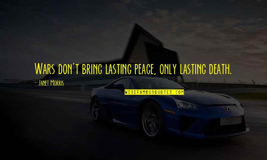 Peace At Death Quotes By Janet Morris: Wars don't bring lasting peace, only lasting death. Peace At Death Quotes By Janet Morris: Wars don't bring lasting peace, only lasting death.