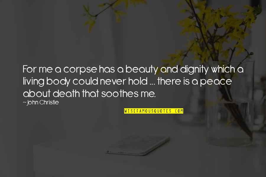 Peace At Death Quotes By John Christie: For me a corpse has a beauty and Peace At Death Quotes By John Christie: For me a corpse has a beauty and