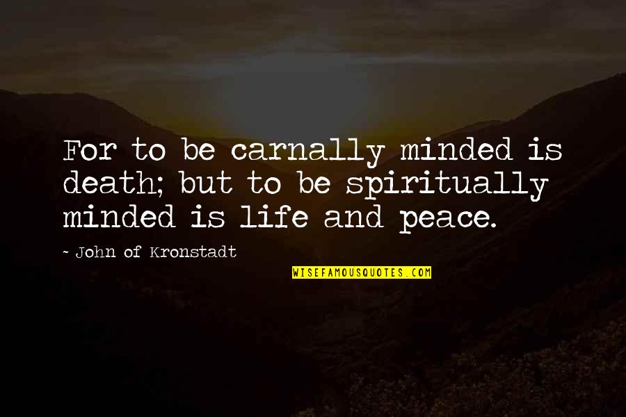 Peace At Death Quotes By John Of Kronstadt: For to be carnally minded is death; but Peace At Death Quotes By John Of Kronstadt: For to be carnally minded is death; but