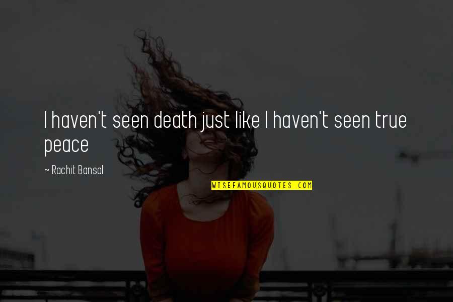 Peace At Death Quotes By Rachit Bansal: I haven't seen death just like I haven't