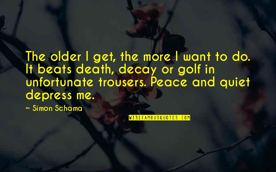 Peace At Death Quotes By Simon Schama: The older I get, the more I want