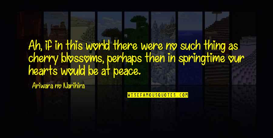 Peace At Heart Quotes By Ariwara No Narihira: Ah, if in this world there were no