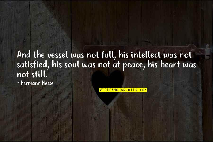 Peace At Heart Quotes By Hermann Hesse: And the vessel was not full, his intellect