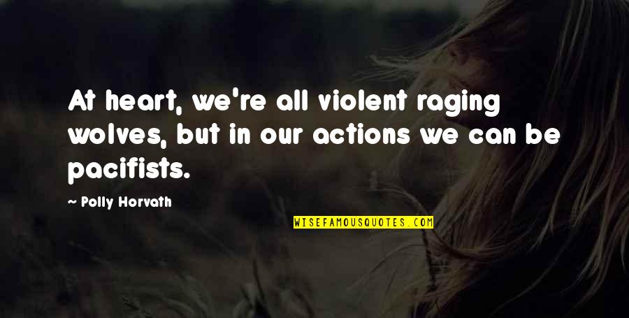 Peace At Heart Quotes By Polly Horvath: At heart, we're all violent raging wolves, but