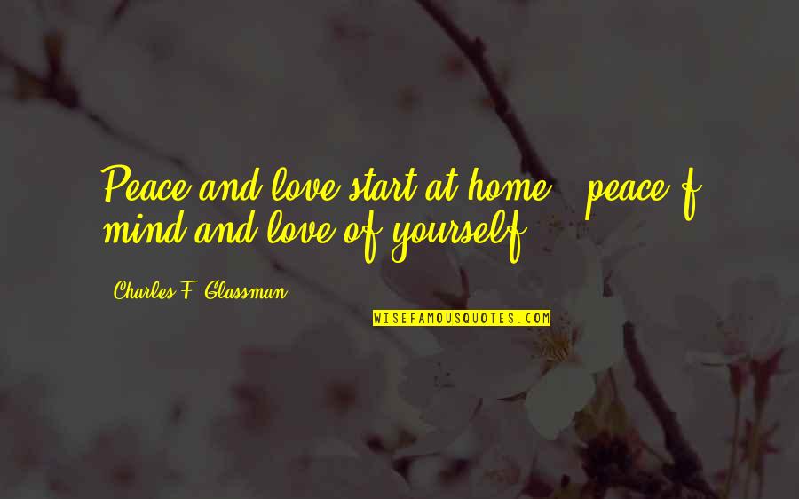 Peace At Mind Quotes By Charles F. Glassman: Peace and love start at home - peace