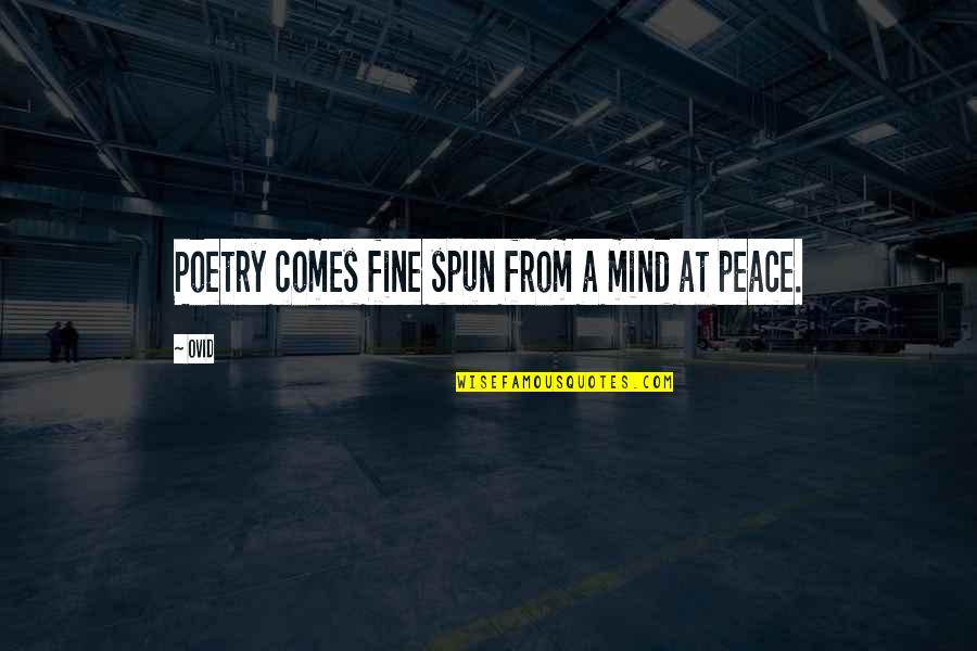 Peace At Mind Quotes By Ovid: Poetry comes fine spun from a mind at
