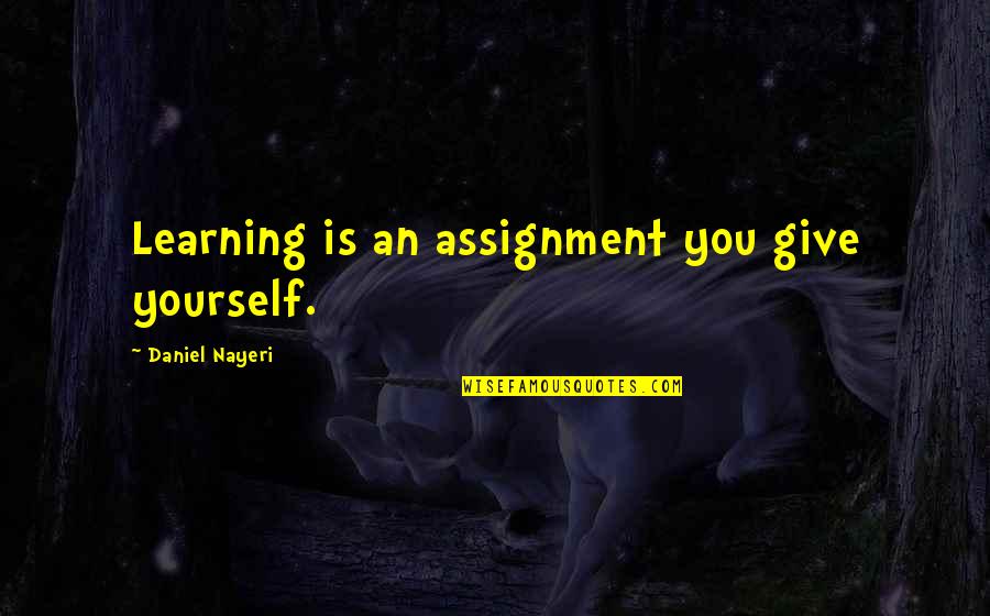 Peace Avoidance Quotes By Daniel Nayeri: Learning is an assignment you give yourself.