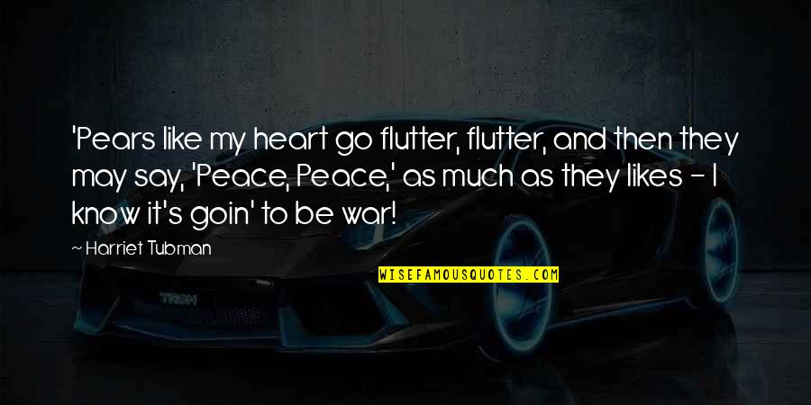 Peace Be Like Quotes By Harriet Tubman: 'Pears like my heart go flutter, flutter, and Peace Be Like Quotes By Harriet Tubman: 'Pears like my heart go flutter, flutter, and