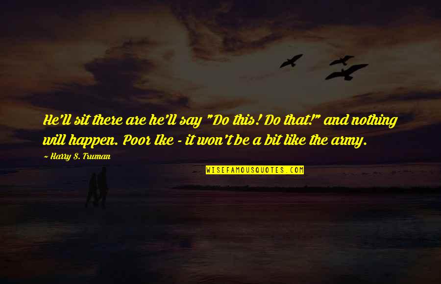 Peace Be Like Quotes By Harry S. Truman: He'll sit there are he'll say "Do this! Peace Be Like Quotes By Harry S. Truman: He'll sit there are he'll say "Do this!
