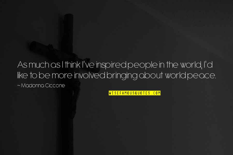 Peace Be Like Quotes By Madonna Ciccone: As much as I think I've inspired people Peace Be Like Quotes By Madonna Ciccone: As much as I think I've inspired people