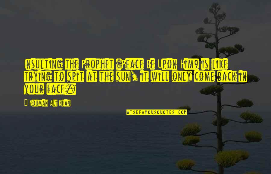 Peace Be Like Quotes By Nouman Ali Khan: Insulting the Prophet (Peace Be Upon Him) is Peace Be Like Quotes By Nouman Ali Khan: Insulting the Prophet (Peace Be Upon Him) is