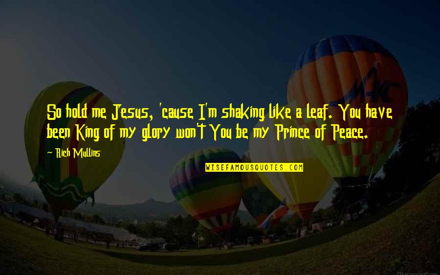 Peace Be Like Quotes By Rich Mullins: So hold me Jesus, 'cause I'm shaking like Peace Be Like Quotes By Rich Mullins: So hold me Jesus, 'cause I'm shaking like