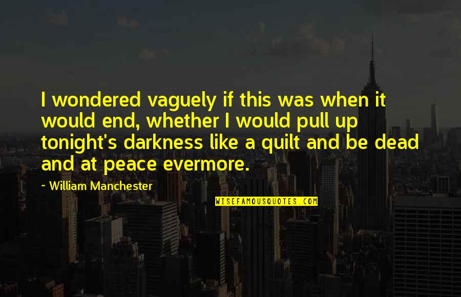 Peace Be Like Quotes By William Manchester: I wondered vaguely if this was when it Peace Be Like Quotes By William Manchester: I wondered vaguely if this was when it