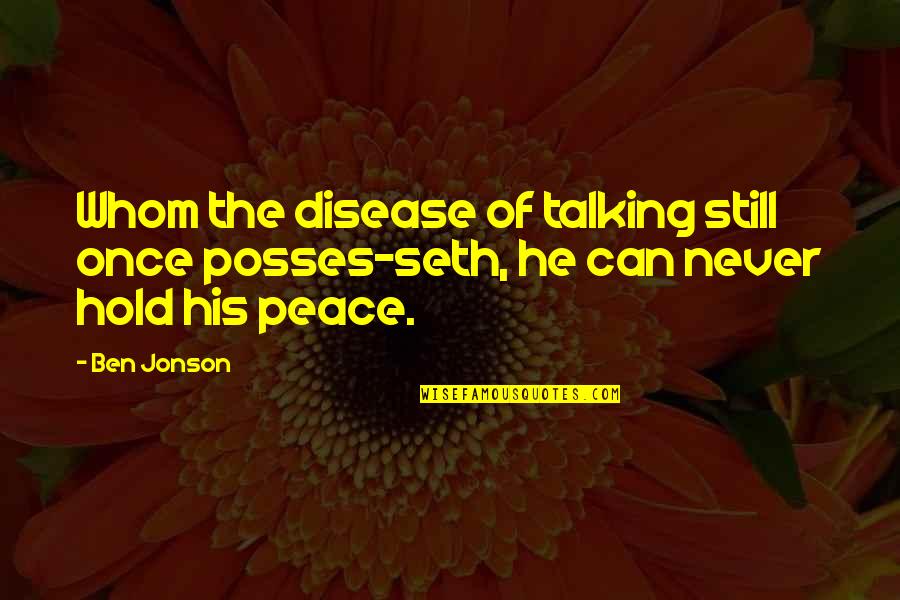 Peace Be Still Quotes By Ben Jonson: Whom the disease of talking still once posses-seth,