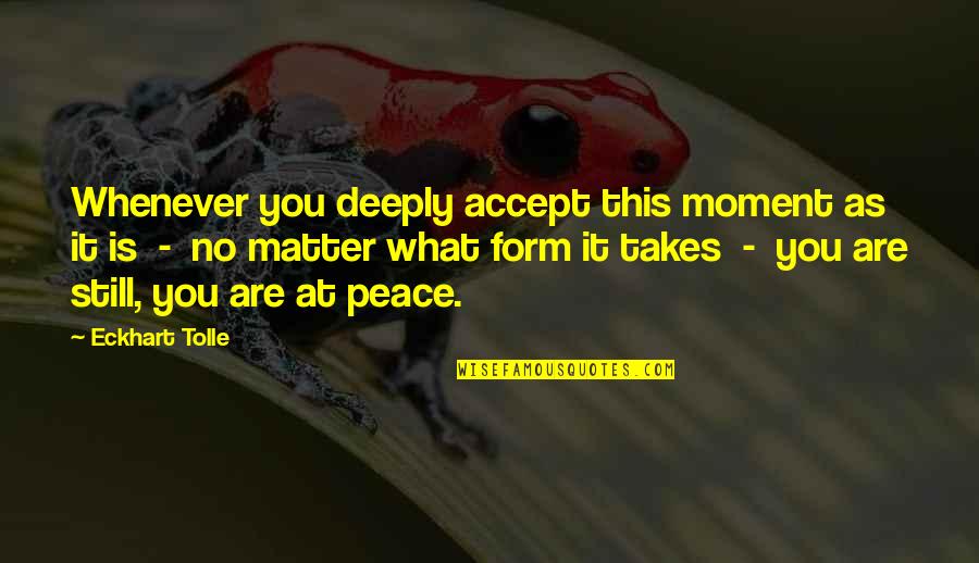 Peace Be Still Quotes By Eckhart Tolle: Whenever you deeply accept this moment as it
