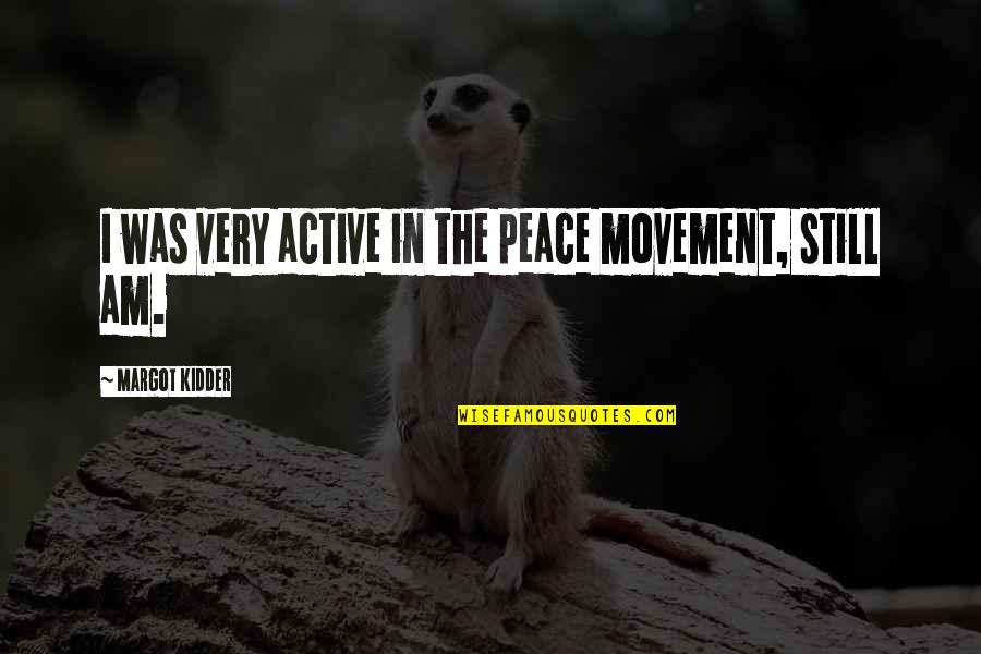 Peace Be Still Quotes By Margot Kidder: I was very active in the peace movement,