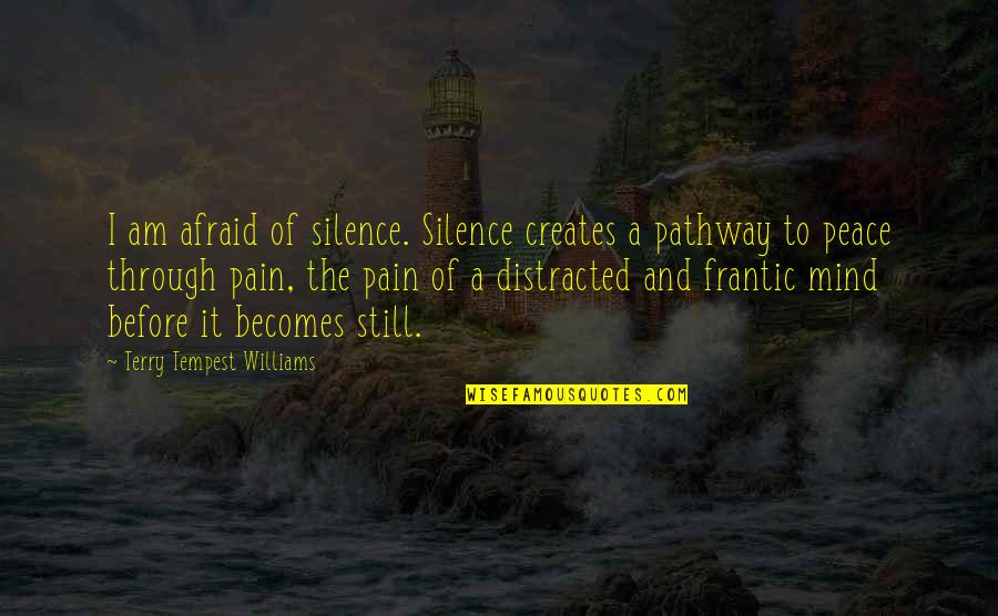 Peace Be Still Quotes By Terry Tempest Williams: I am afraid of silence. Silence creates a