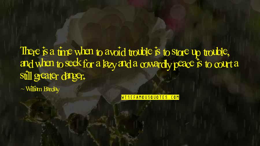 Peace Be Still Quotes By William Barclay: There is a time when to avoid trouble