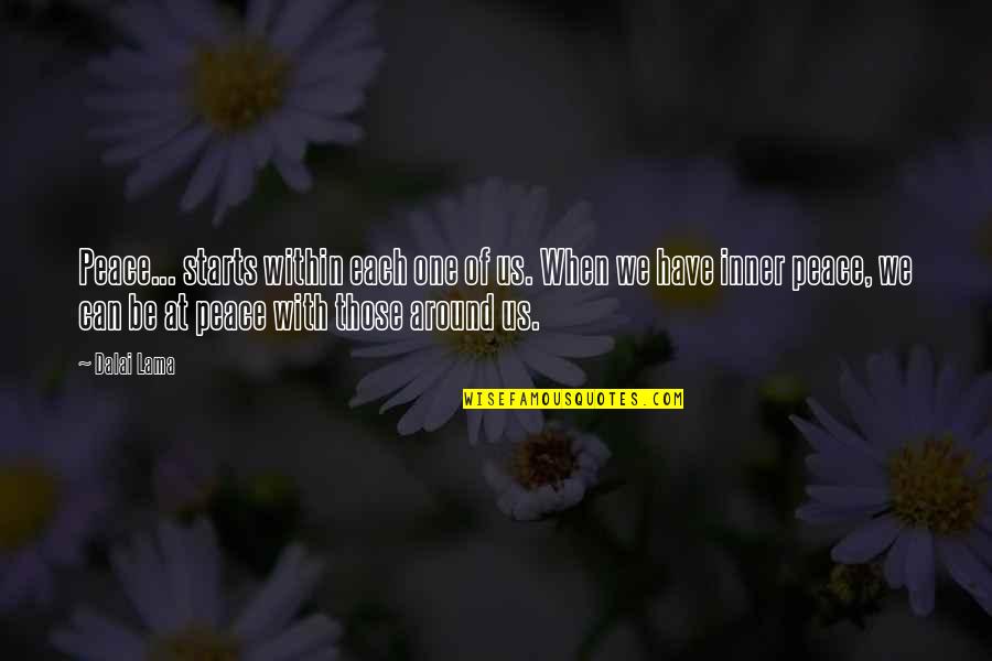 Peace Be With Us Quotes By Dalai Lama: Peace... starts within each one of us. When Peace Be With Us Quotes By Dalai Lama: Peace... starts within each one of us. When