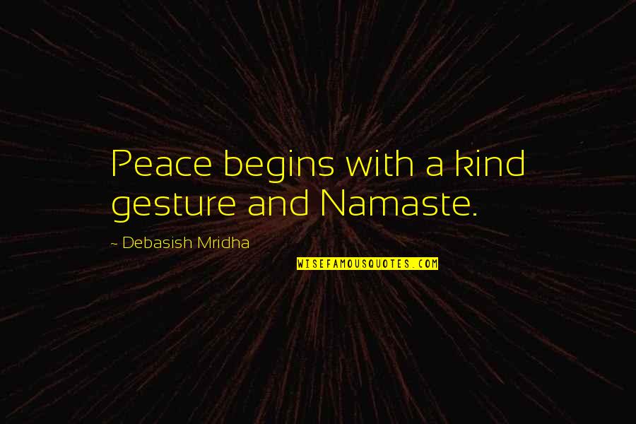 Peace Begins Quotes By Debasish Mridha: Peace begins with a kind gesture and Namaste.