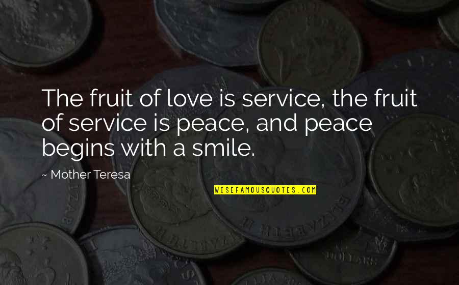 Peace Begins Quotes By Mother Teresa: The fruit of love is service, the fruit