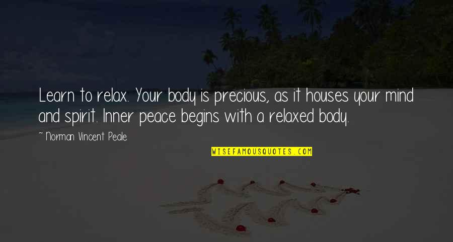 Peace Begins Quotes By Norman Vincent Peale: Learn to relax. Your body is precious, as