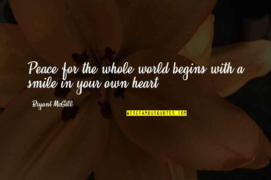 Peace Begins Smile Quotes By Bryant McGill: Peace for the whole world begins with a Peace Begins Smile Quotes By Bryant McGill: Peace for the whole world begins with a