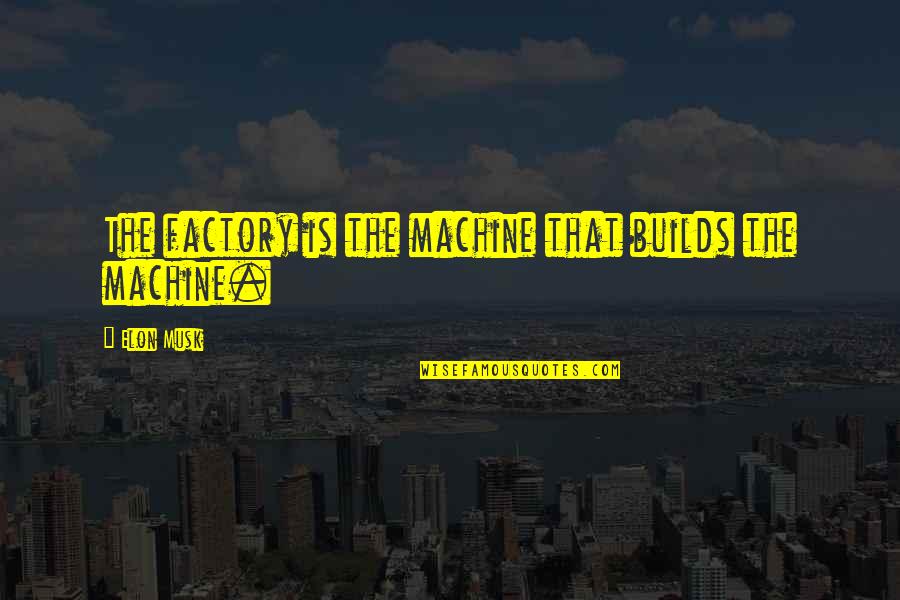 Peace Begins Smile Quotes By Elon Musk: The factory is the machine that builds the