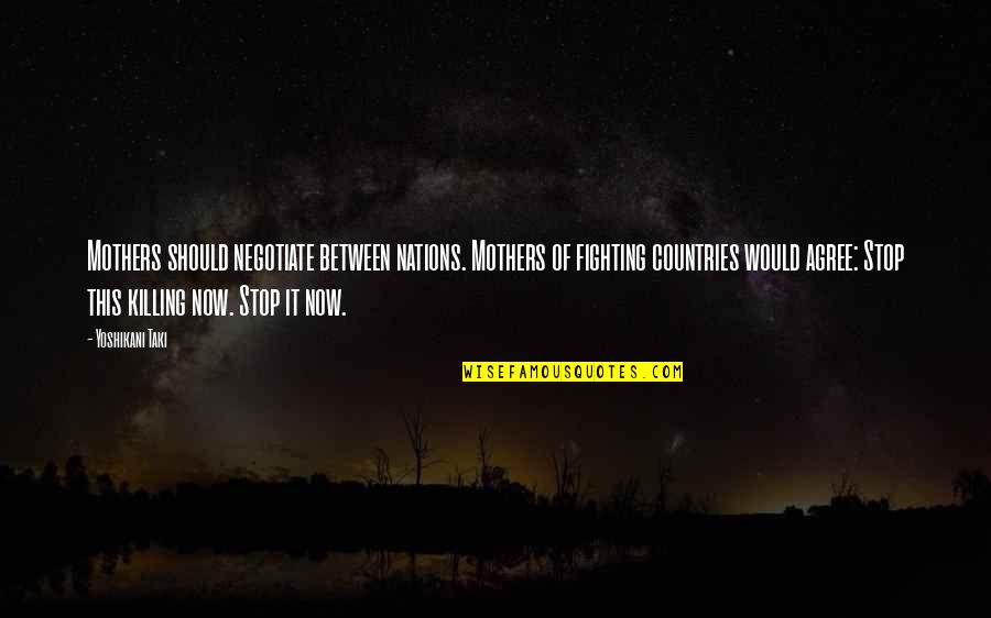 Peace Between Nations Quotes By Yoshikani Taki: Mothers should negotiate between nations. Mothers of fighting Peace Between Nations Quotes By Yoshikani Taki: Mothers should negotiate between nations. Mothers of fighting