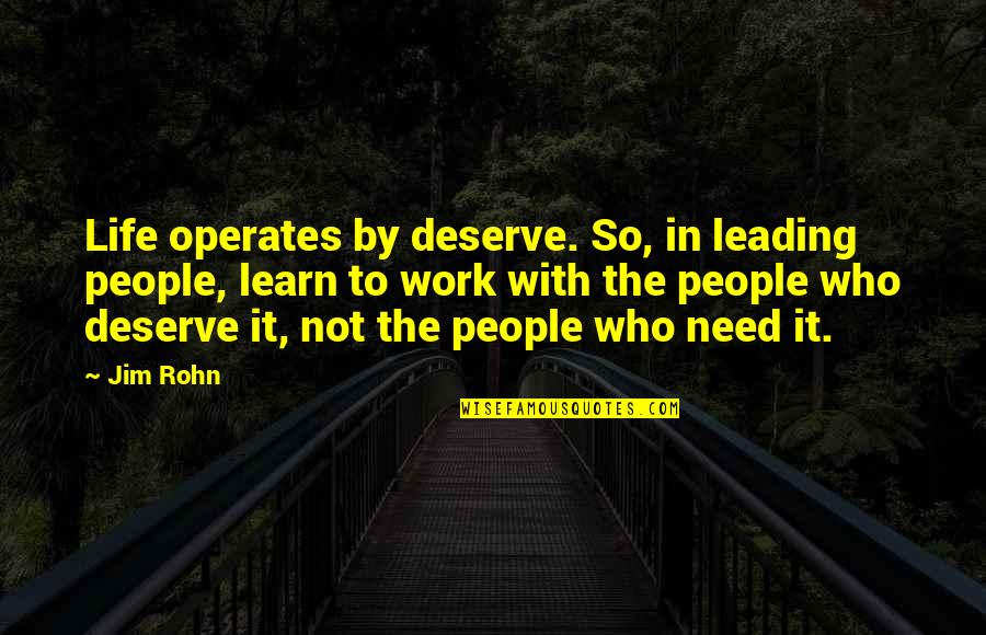 Peace Between Races Quotes By Jim Rohn: Life operates by deserve. So, in leading people,