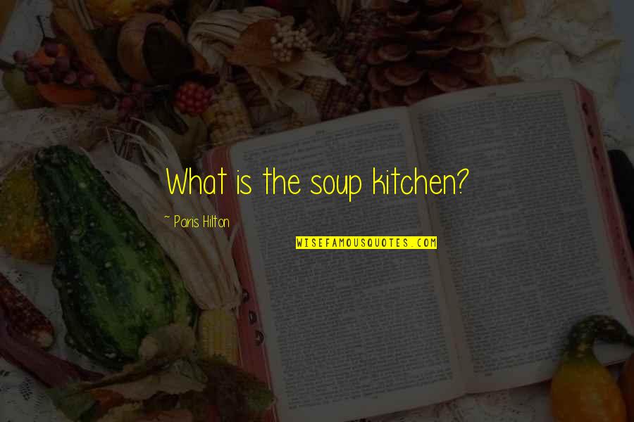 Peace Between Races Quotes By Paris Hilton: What is the soup kitchen?